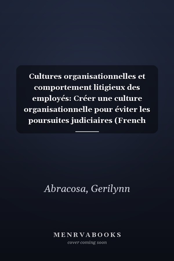 Cultures organisationnelles et comportement litigieux des employés: Créer une culture organisationnelle pour éviter les poursuites judiciaires (French Edition)