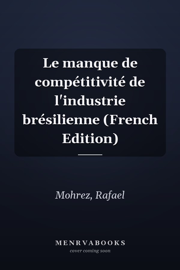 Le manque de compétitivité de l'industrie brésilienne (French Edition)