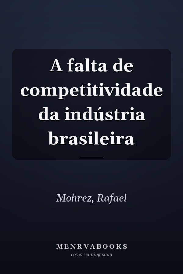 A falta de competitividade da indústria brasileira