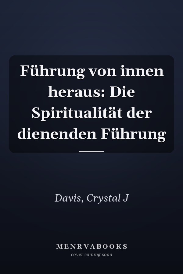 Führung von innen heraus: Die Spiritualität der dienenden Führung