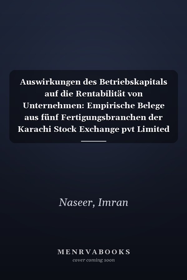 Auswirkungen des Betriebskapitals auf die Rentabilität von Unternehmen: Empirische Belege aus fünf Fertigungsbranchen der Karachi Stock Exchange pvt Limited