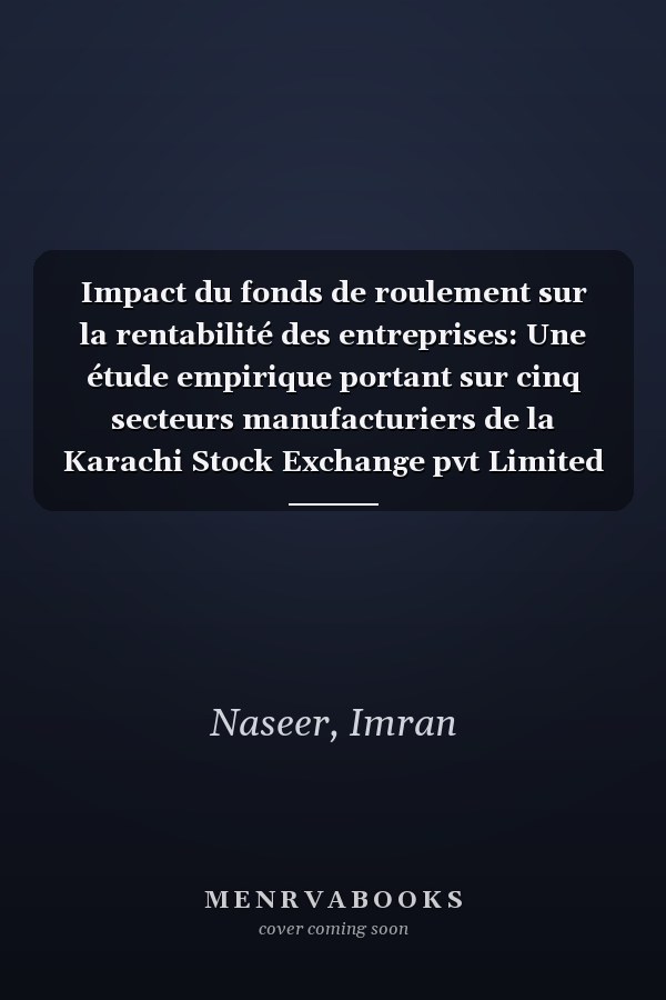 Impact du fonds de roulement sur la rentabilité des entreprises: Une étude empirique portant sur cinq secteurs manufacturiers de la Karachi Stock Exchange pvt Limited