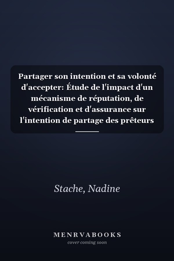 Partager son intention et sa volonté d'accepter: Étude de l'impact d'un mécanisme de réputation, de vérification et d'assurance sur l'intention de partage des prêteurs