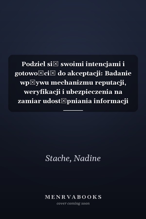 Podziel się swoimi intencjami i gotowością do akceptacji: Badanie wpływu mechanizmu reputacji, weryfikacji i ubezpieczenia na zamiar udostępniania informacji przez kredytodawców