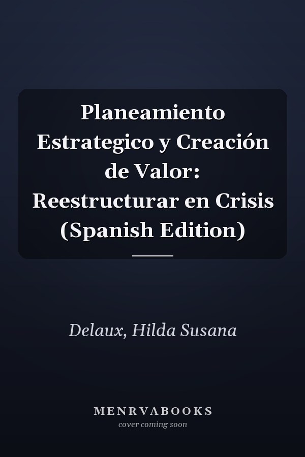 Planeamiento Estrategico y Creación de Valor: Reestructurar en Crisis (Spanish Edition)