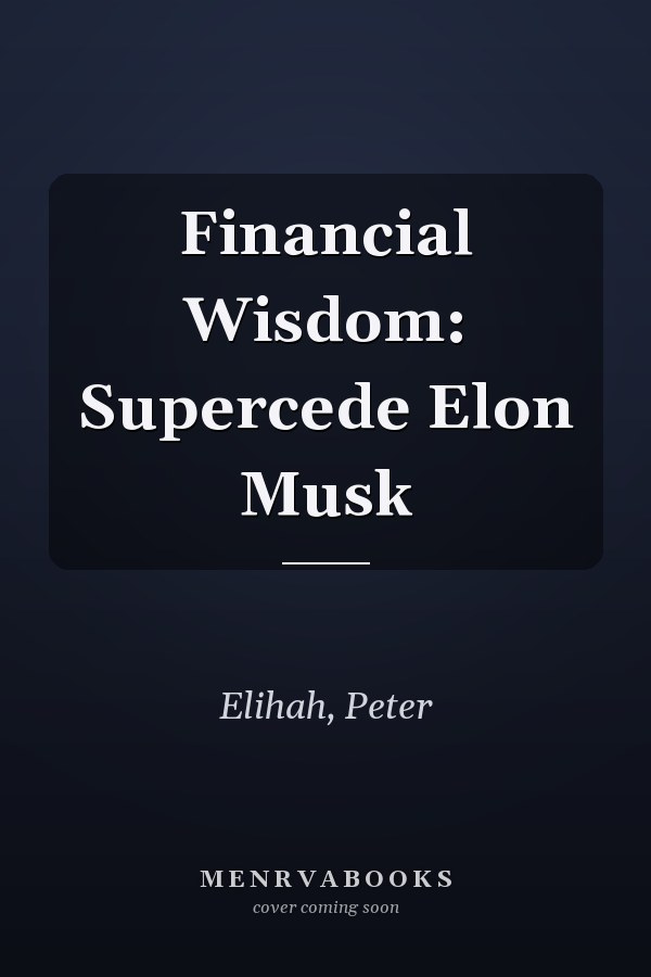 Financial Wisdom: Supercede Elon Musk