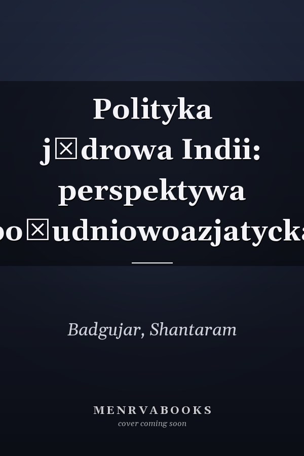 Polityka jądrowa Indii: perspektywa południowoazjatycka
