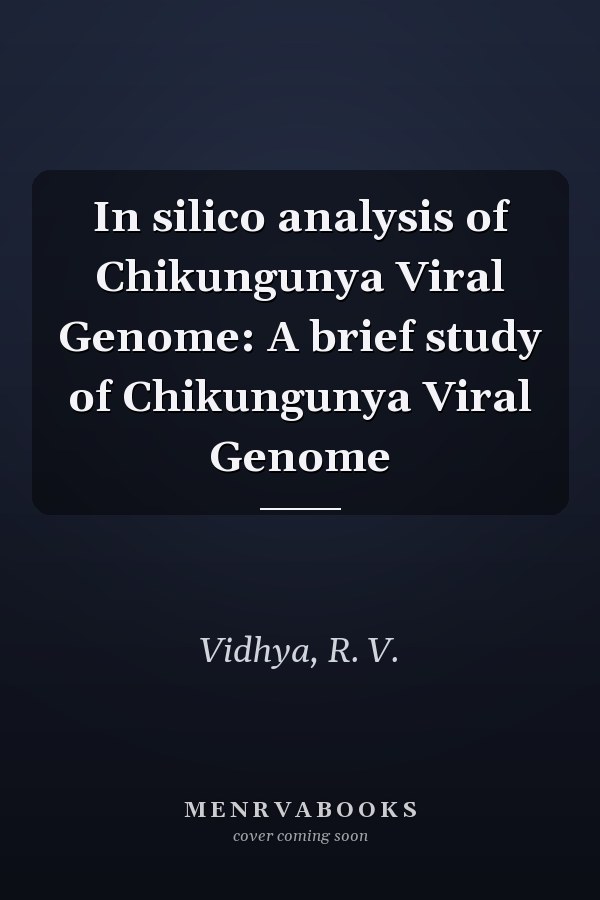 In silico analysis of Chikungunya Viral Genome: A brief study of Chikungunya Viral Genome