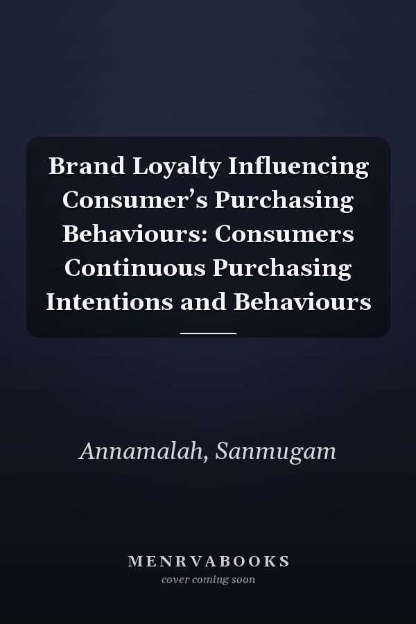 Brand Loyalty Influencing Consumer’s Purchasing Behaviours: Consumers Continuous Purchasing Intentions and Behaviours