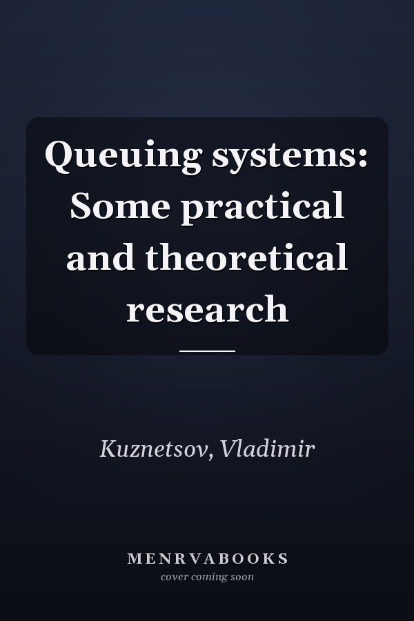 Queuing systems: Some practical and theoretical research