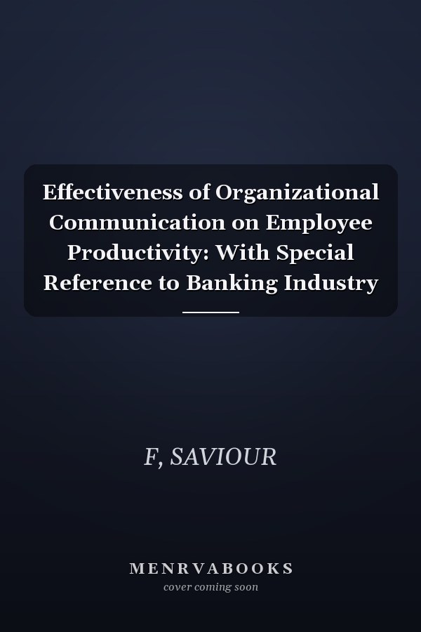 Effectiveness of Organizational Communication on Employee Productivity: With Special Reference to Banking Industry