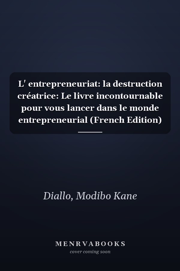 L' entrepreneuriat: la destruction créatrice: Le livre incontournable pour vous lancer dans le monde entrepreneurial (French Edition)