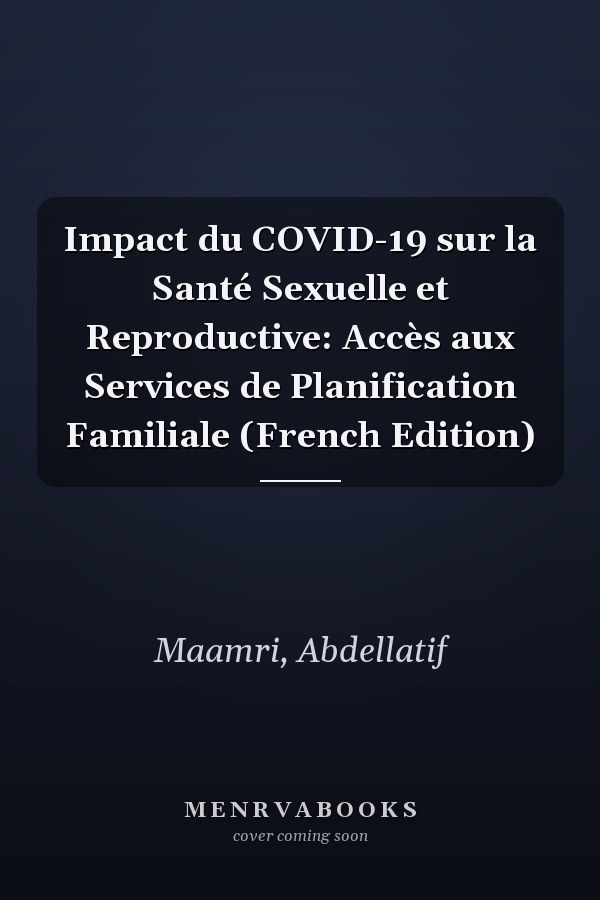 Impact du COVID-19 sur la Santé Sexuelle et Reproductive: Accès aux Services de Planification Familiale (French Edition)