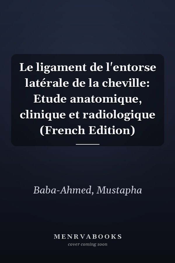 Le ligament de l'entorse latérale de la cheville: Etude anatomique, clinique et radiologique (French Edition)