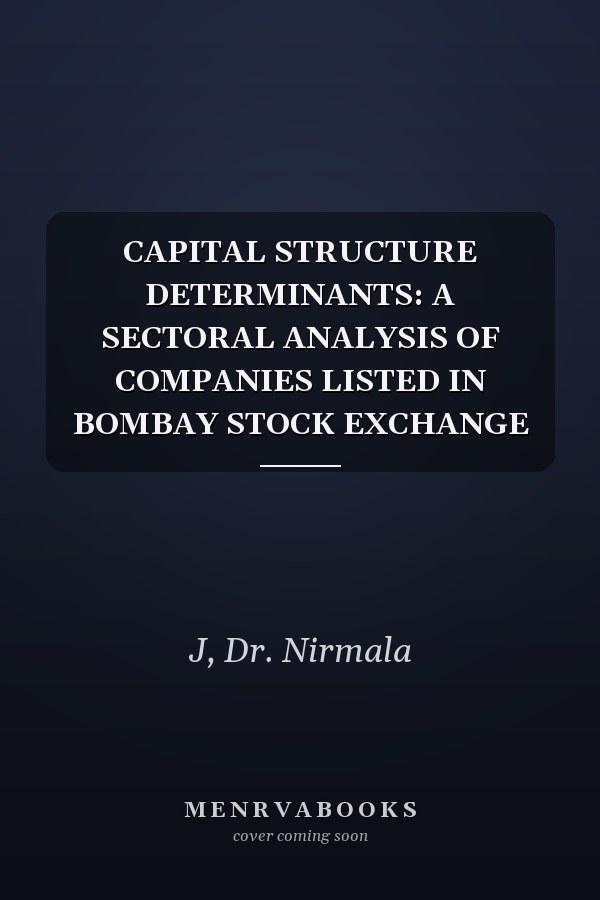CAPITAL STRUCTURE DETERMINANTS: A SECTORAL ANALYSIS OF COMPANIES LISTED IN BOMBAY STOCK EXCHANGE