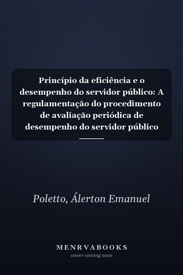 Princípio da eficiência e o desempenho do servidor público: A regulamentação do procedimento de avaliação periódica de desempenho do servidor público estável (Portuguese Edition)