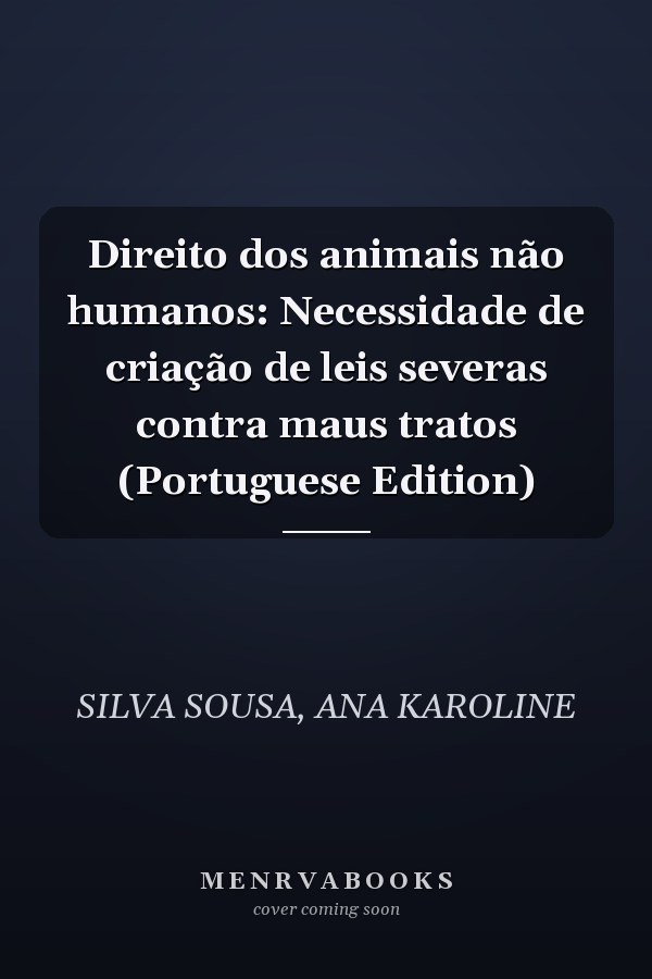 Direito dos animais não humanos: Necessidade de criação de leis severas contra maus tratos (Portuguese Edition)