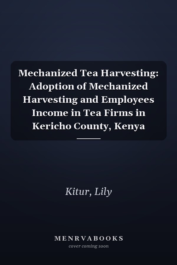 Mechanized Tea Harvesting: Adoption of Mechanized Harvesting and Employees Income in Tea Firms in Kericho County, Kenya