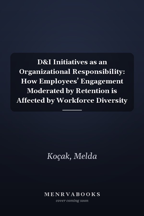 D&I Initiatives as an Organizational Responsibility: How Employees’ Engagement Moderated by Retention is Affected by Workforce Diversity