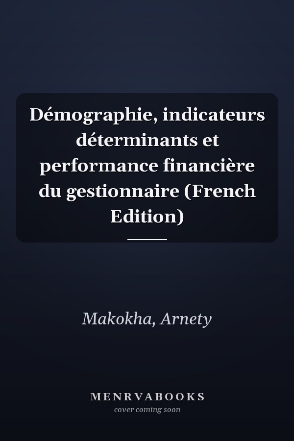 Démographie, indicateurs déterminants et performance financière du gestionnaire (French Edition)