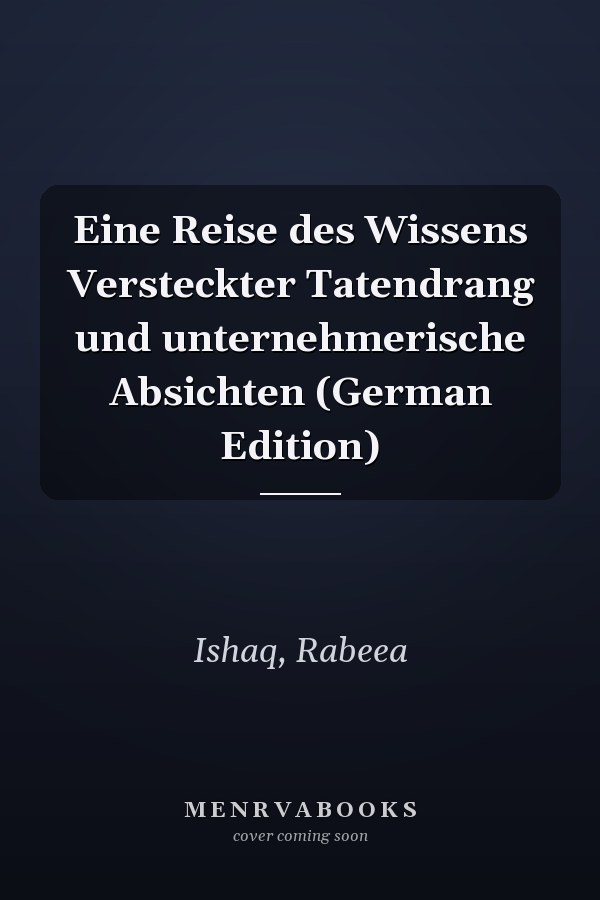 Eine Reise des Wissens Versteckter Tatendrang und unternehmerische Absichten (German Edition)