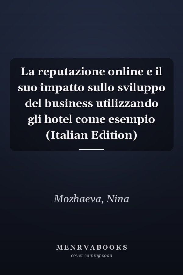 La reputazione online e il suo impatto sullo sviluppo del business utilizzando gli hotel come esempio (Italian Edition)
