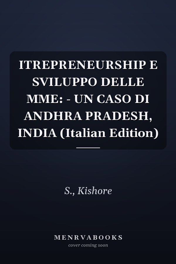 ITREPRENEURSHIP E SVILUPPO DELLE MME: - UN CASO DI ANDHRA PRADESH, INDIA (Italian Edition)