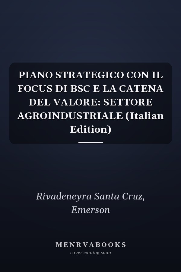 PIANO STRATEGICO CON IL FOCUS DI BSC E LA CATENA DEL VALORE: SETTORE AGROINDUSTRIALE (Italian Edition)