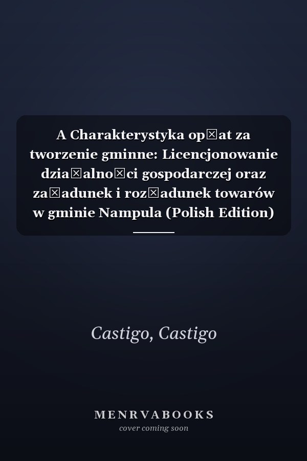 A Charakterystyka opłat za tworzenie gminne: Licencjonowanie działalności gospodarczej oraz załadunek i rozładunek towarów w gminie Nampula (Polish Edition)