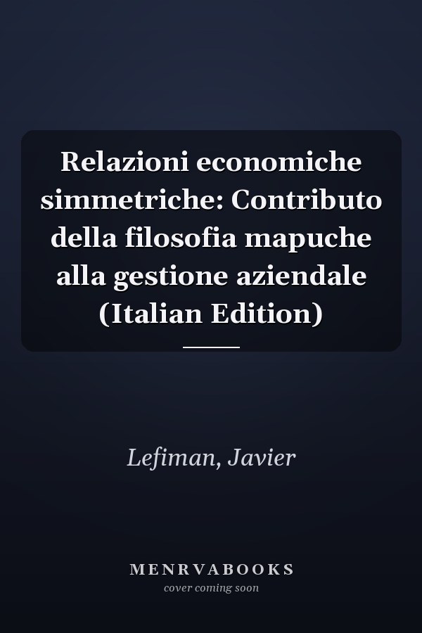 Relazioni economiche simmetriche: Contributo della filosofia mapuche alla gestione aziendale (Italian Edition)
