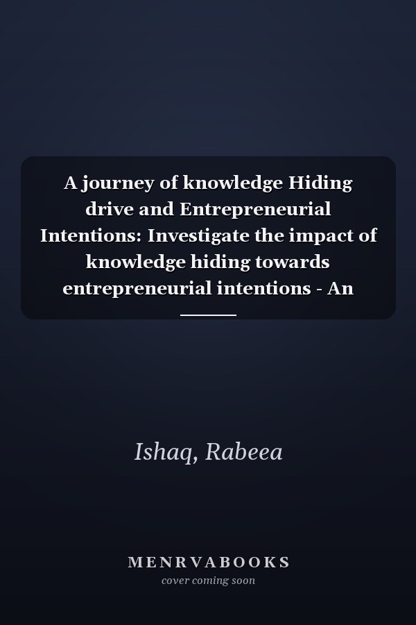 A journey of knowledge Hiding drive and Entrepreneurial Intentions: Investigate the impact of knowledge hiding towards entrepreneurial intentions - An empirical study of software industry