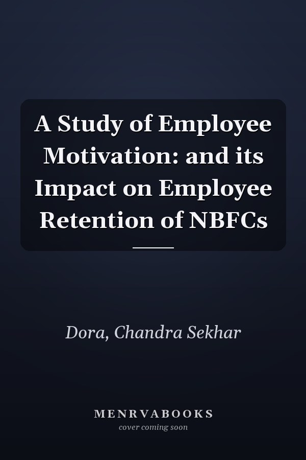 A Study of Employee Motivation: and its Impact on Employee Retention of NBFCs