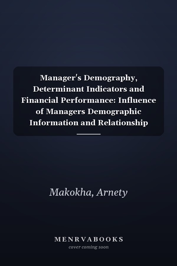 Manager's Demography, Determinant Indicators and Financial Performance: Influence of Managers Demographic Information and Relationship Between Determinants Indicators and Financial Performance