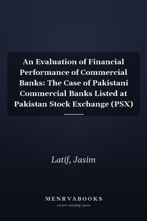 An Evaluation of Financial Performance of Commercial Banks: The Case of Pakistani Commercial Banks Listed at Pakistan Stock Exchange (PSX)