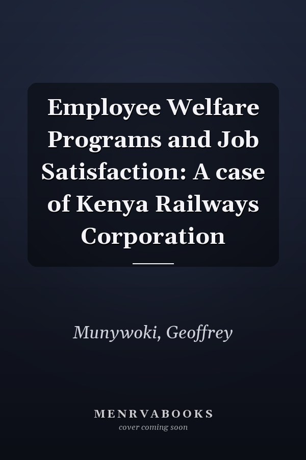 Employee Welfare Programs and Job Satisfaction: A case of Kenya Railways Corporation