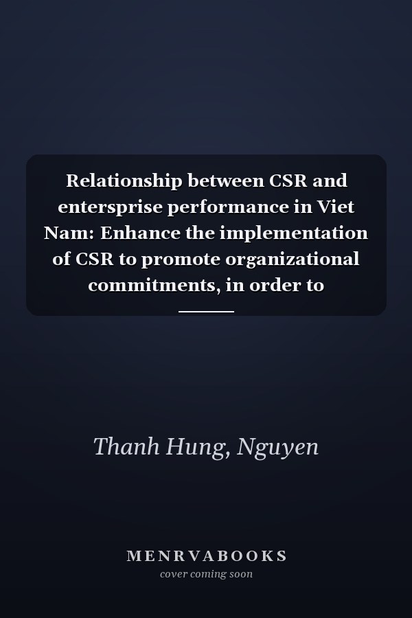 Relationship between CSR and entersprise performance in Viet Nam: Enhance the implementation of CSR to promote organizational commitments, in order to improving business performance