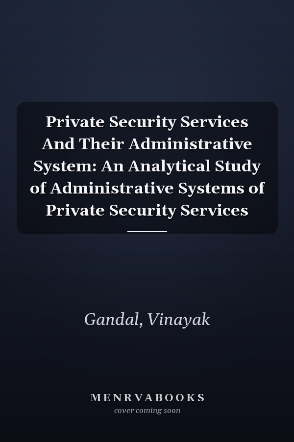 Private Security Services And Their Administrative System: An Analytical Study of Administrative Systems of Private Security Services