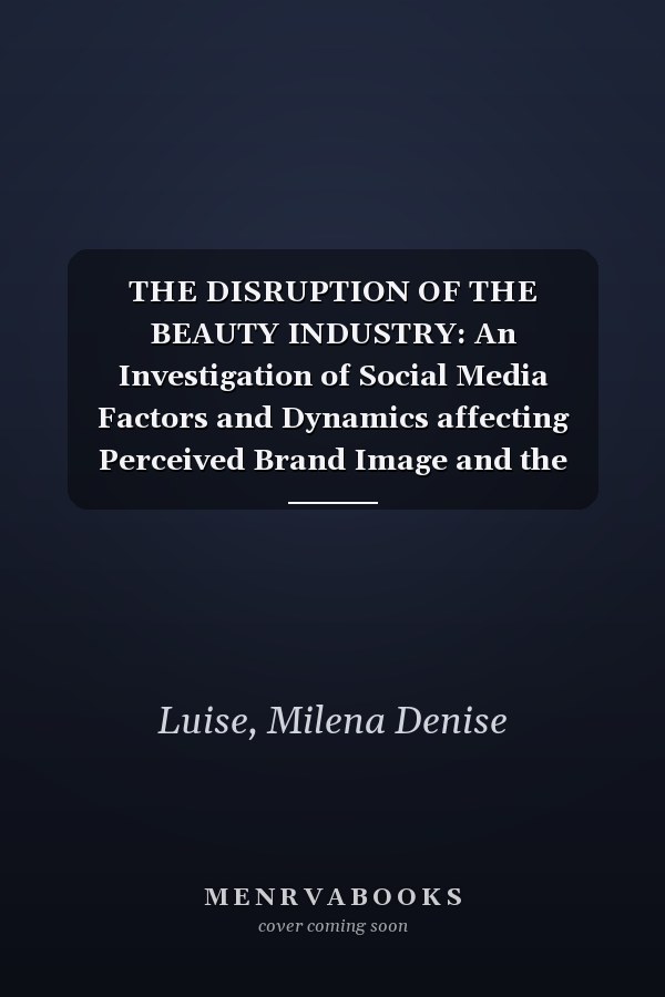 THE DISRUPTION OF THE BEAUTY INDUSTRY: An Investigation of Social Media Factors and Dynamics affecting Perceived Brand Image and the Consumer Decision Journey