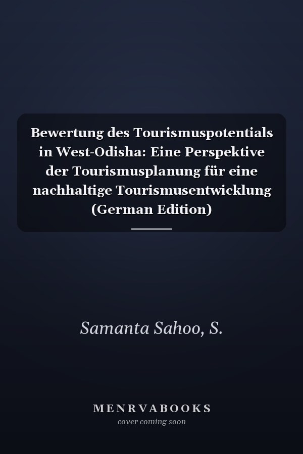 Bewertung des Tourismuspotentials in West-Odisha: Eine Perspektive der Tourismusplanung für eine nachhaltige Tourismusentwicklung (German Edition)