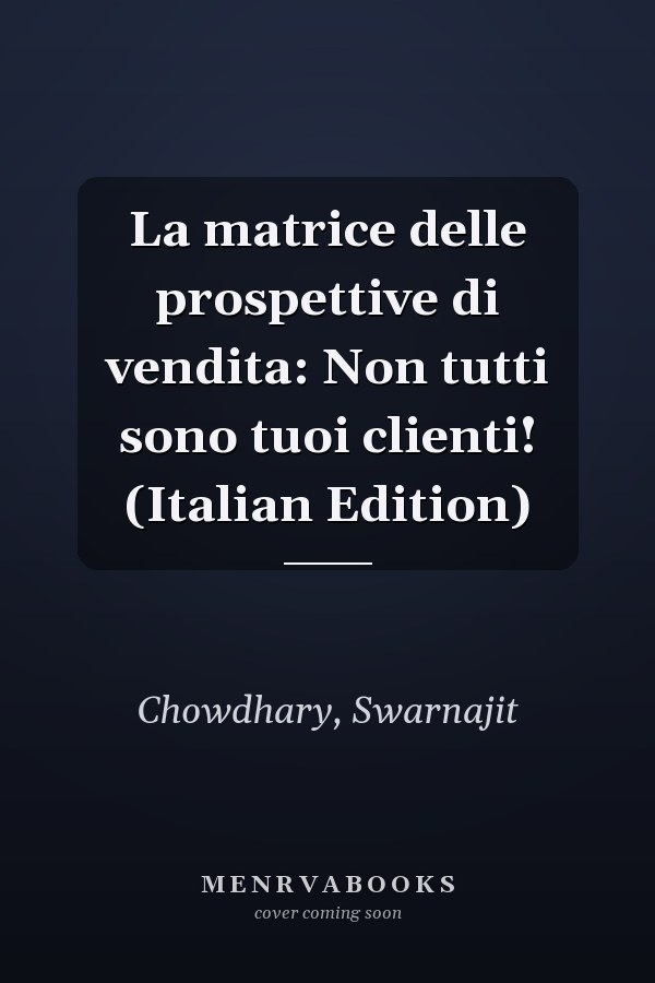 La matrice delle prospettive di vendita: Non tutti sono tuoi clienti! (Italian Edition)