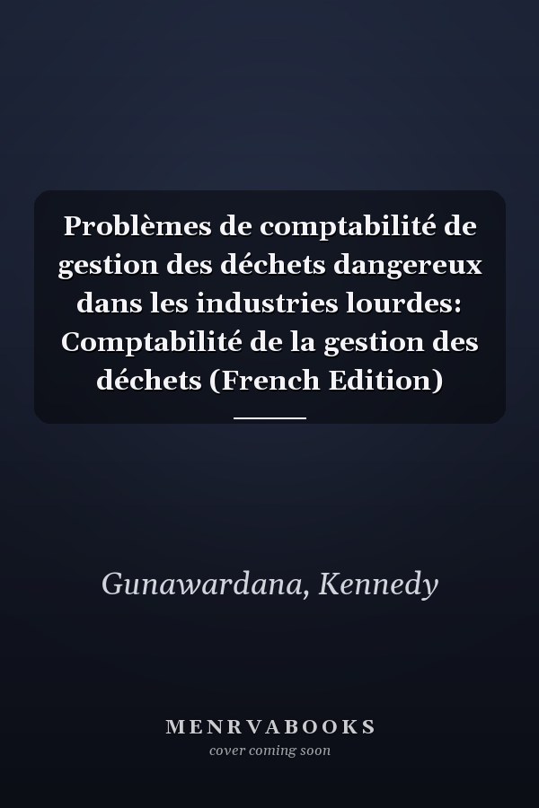 Problèmes de comptabilité de gestion des déchets dangereux dans les industries lourdes: Comptabilité de la gestion des déchets (French Edition)