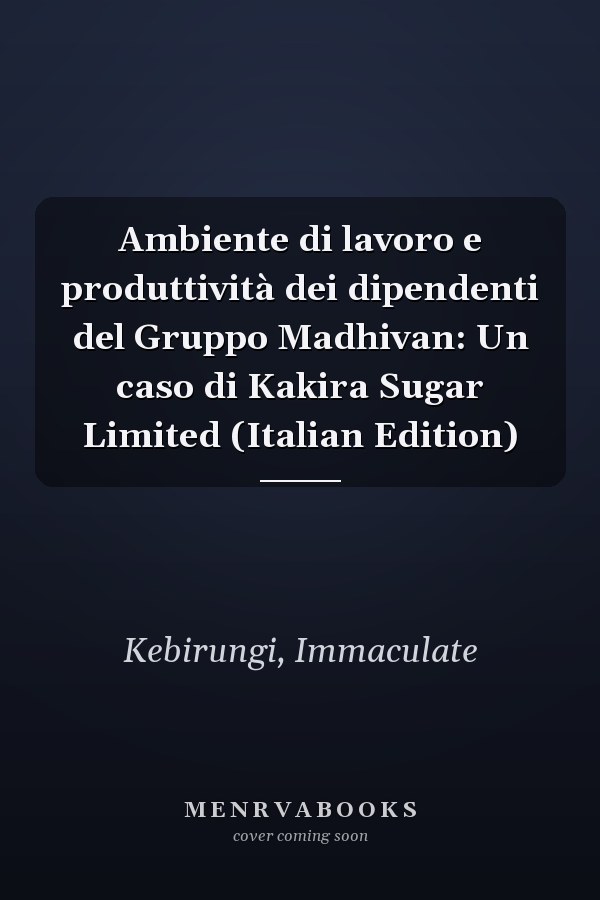Ambiente di lavoro e produttività dei dipendenti del Gruppo Madhivan: Un caso di Kakira Sugar Limited (Italian Edition)
