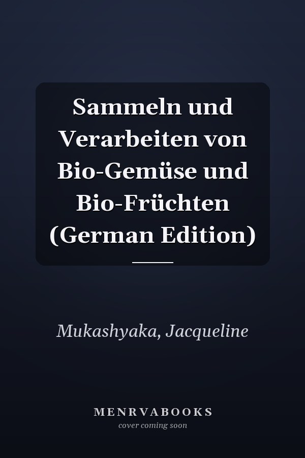 Sammeln und Verarbeiten von Bio-Gemüse und Bio-Früchten (German Edition)