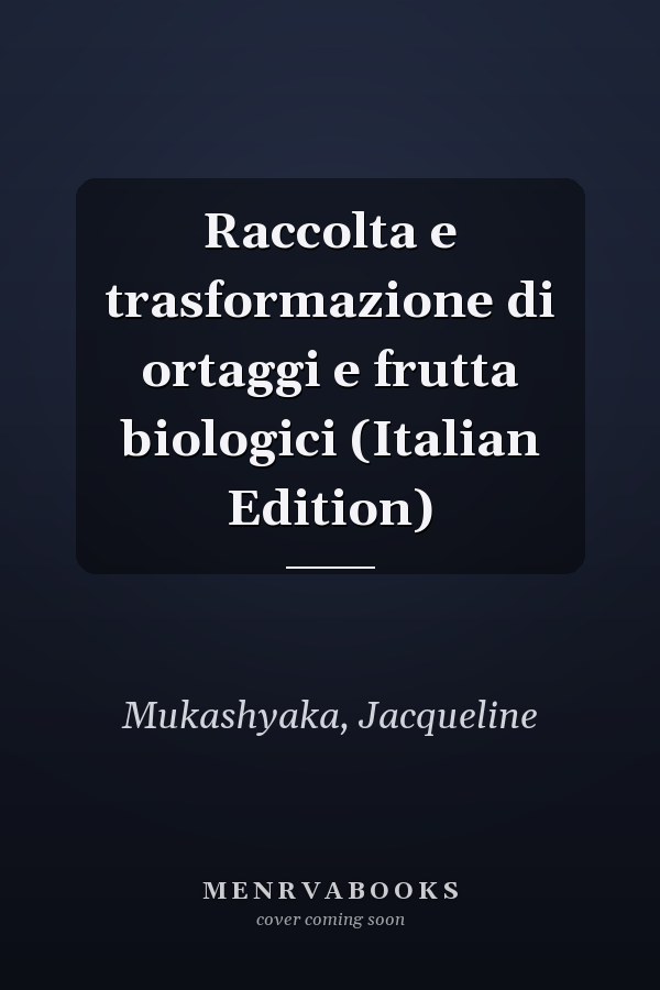Raccolta e trasformazione di ortaggi e frutta biologici (Italian Edition)