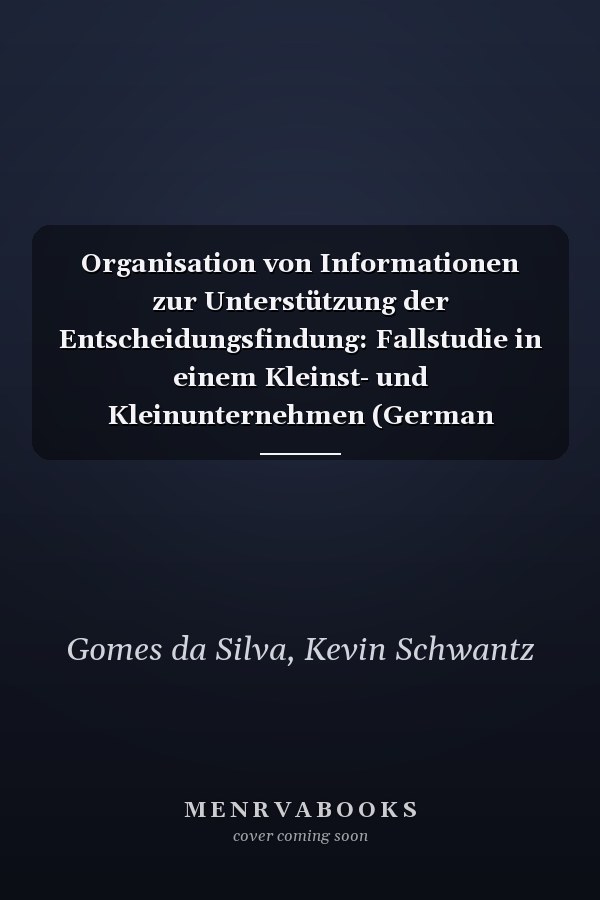 Organisation von Informationen zur Unterstützung der Entscheidungsfindung: Fallstudie in einem Kleinst- und Kleinunternehmen (German Edition)