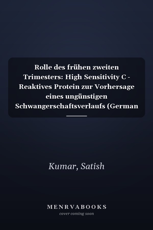 Rolle des frühen zweiten Trimesters: High Sensitivity C - Reaktives Protein zur Vorhersage eines ungünstigen Schwangerschaftsverlaufs (German Edition)