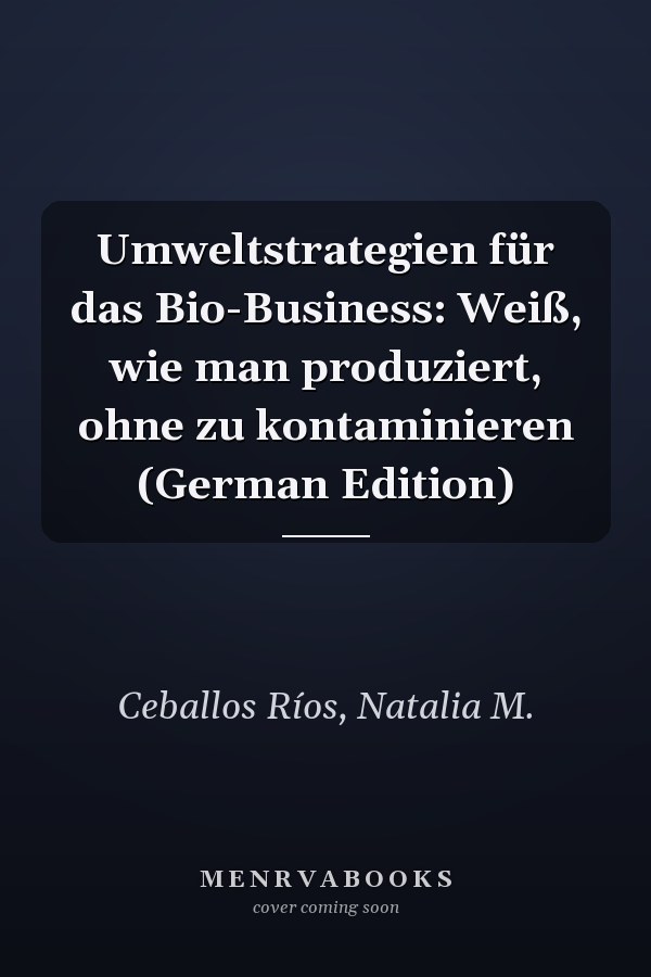 Umweltstrategien für das Bio-Business: Weiß, wie man produziert, ohne zu kontaminieren (German Edition)