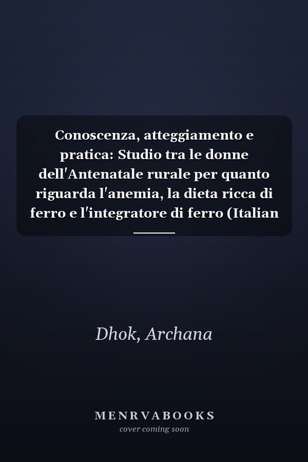 Conoscenza, atteggiamento e pratica: Studio tra le donne dell'Antenatale rurale per quanto riguarda l'anemia, la dieta ricca di ferro e l'integratore di ferro (Italian Edition)