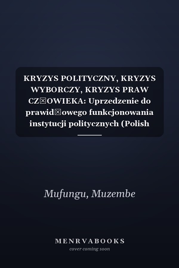 KRYZYS POLITYCZNY, KRYZYS WYBORCZY, KRYZYS PRAW CZŁOWIEKA: Uprzedzenie do prawidłowego funkcjonowania instytucji politycznych (Polish Edition)