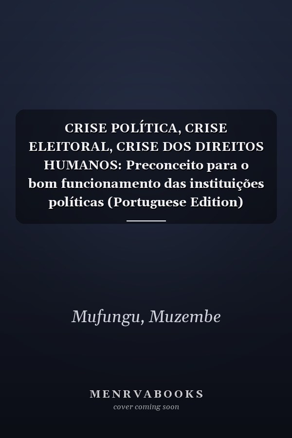 CRISE POLÍTICA, CRISE ELEITORAL, CRISE DOS DIREITOS HUMANOS: Preconceito para o bom funcionamento das instituições políticas (Portuguese Edition)